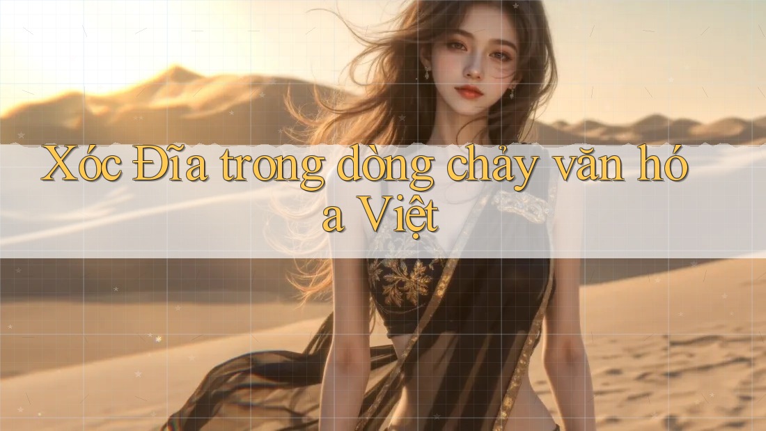 Xóc Đĩa trong dòng chảy văn hóa Việt Xóc Đĩa trong dòng chảy văn hóa Việt